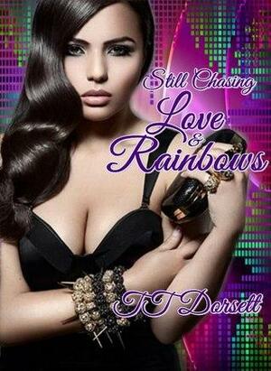 Still Chasing Love & Rainbows by T.T. Dorsett