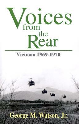 Voices from the Rear: Vietnam 1969-1970 by George M. Watson