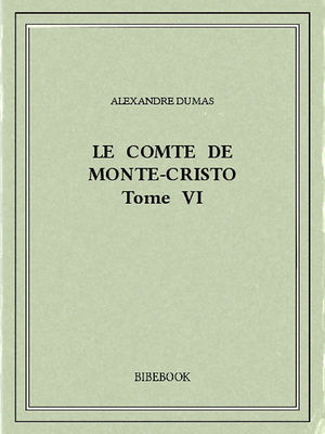 Le comte de Monte-Cristo VI by Alexandre Dumas