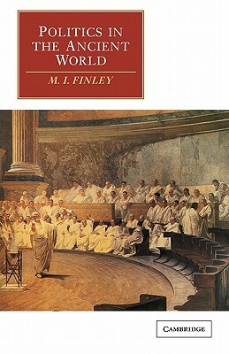 Politics in the Ancient World by M. I. Finley