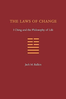 The Laws of Change: I Ching and the Philosophy of Life by Jack M. Balkin