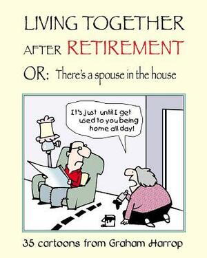 Living Together After Retirement: or, There's a Spouse in the House by Graham Harrop