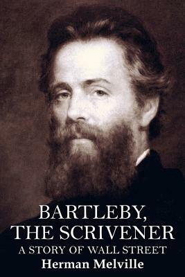 Bartleby, the Scrivener: A Story of Wall Street by Herman Melville