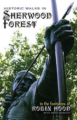 Historic Walks in Sherwood Forest: In the Footsteps of Robin Hood by Brian Conduit