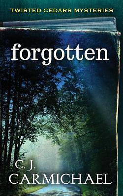 forgotten: a twisted cedars mystery by C.J. Carmichael