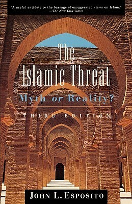 The Islamic Threat: Myth or Reality? by John L. Esposito