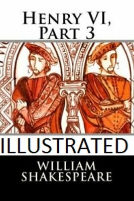 Henry VI, Part 3 Illustrated by William Shakespeare