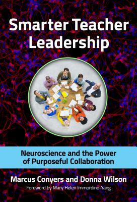 Smarter Teacher Leadership: Neuroscience and the Power of Purposeful Collaboration by Marcus Conyers, Donna Wilson