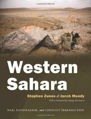 Western Sahara: War, Nationalism, and Conflict Irresolution by George S. McGovern, Jacob Mundy, Stephen Zunes