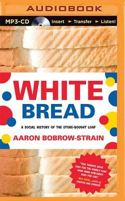 White Bread: A Social History of the Store-Bought Loaf by Aaron Bobrow-Strain