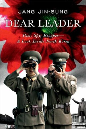 Dear Leader: Poet, Spy, Escapee - A Look Inside North Korea by Jang Jin-sung