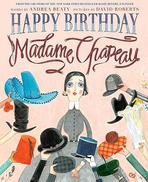 Happy Birthday, Madame Chapeau: A Picture Book by David Roberts, Andrea Beaty