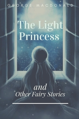 The Light Princess and Other Fairy Stories: Illustrated by George MacDonald