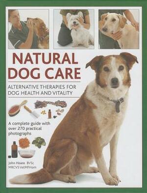 Natural Dog Care: Alternative Therapies for Dog Health and Vitality by John Hoare