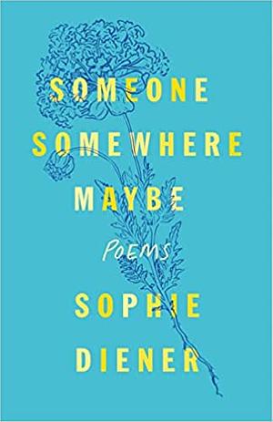 Someone Somewhere Maybe: Poems by Sophie Diener