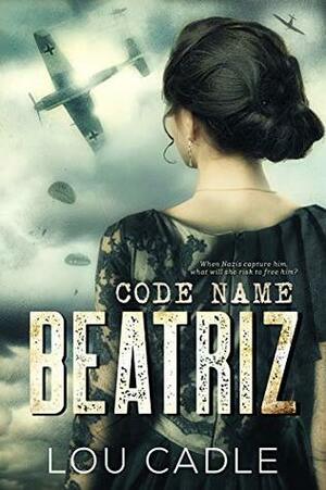 Code Name: Beatriz by Lou Cadle