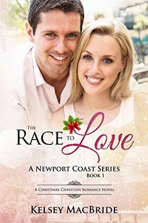 The Race To Love: A Christmas Christian Romance (The Newport Coast Series Book 1) by Kelsey MacBride