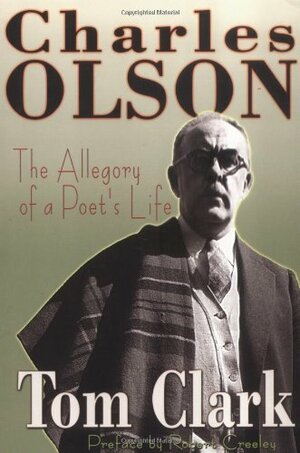 Charles Olson: The Allegory of a Poet's Life by Tom Clark