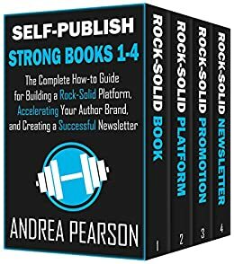 Self-Publish Strong Books 1-4: The Complete How-To Guide for Building a Rock-Solid Platform, Accelerating Your Author Brand, and Creating a Successful Newsletter List by Andrea Pearson