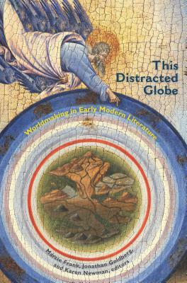 This Distracted Globe: Worldmaking in Early Modern Literature by Jonathan Goldberg, Karen Newman