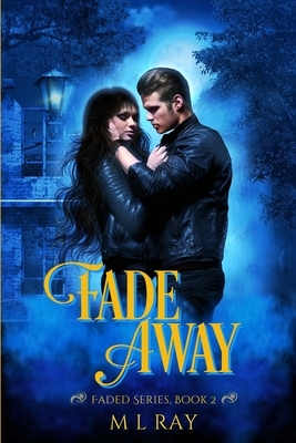 Fade Away: A Paranormal Romance by M. L. Ray