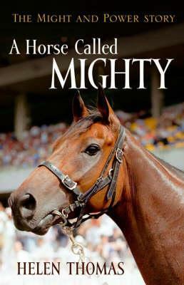 A Horse Called Mighty: The Might and Power Story by Helen Thomas