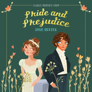 Classic Moments from Pride and Prejudice by Jane Austen