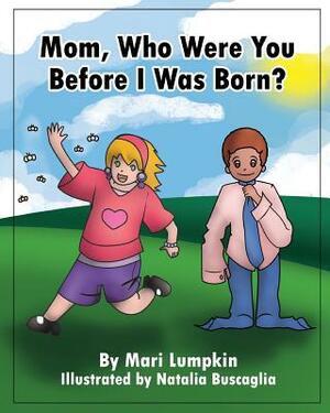 Mom, Who Were You Before I Was Born? by Mari Lumpkin