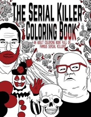 The Serial Killer Coloring Book: An Adult Coloring Book Full of Famous Serial Killers by Jack Rosewood