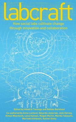 Labcraft: How Social Labs Cultivate Change Through Innovation and Collaboration by 