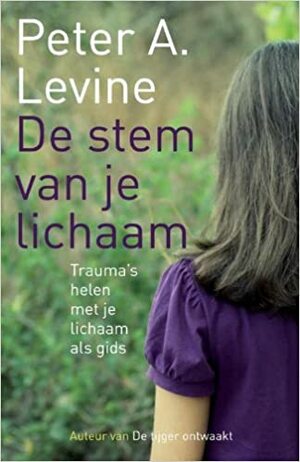 De stem van je lichaam: Trauma's helen met je lichaam als gids by Peter A. Levine