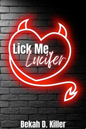 Lick Me, Lucifer  by Bekah D. Killer