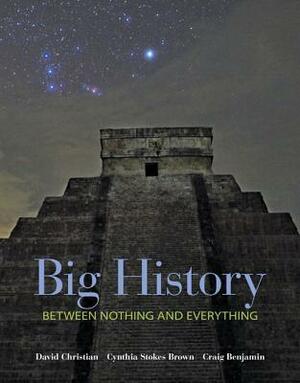 Big History: Between Nothing and Everything by Cynthia Stokes Brown, David Christian, Craig G. Benjamin