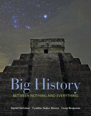 Big History: Between Nothing and Everything by David Christian, Cynthia Stokes Brown, Craig G. Benjamin