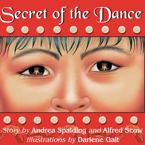 Secret of the Dance by Andrea Spalding, Alfred Scow