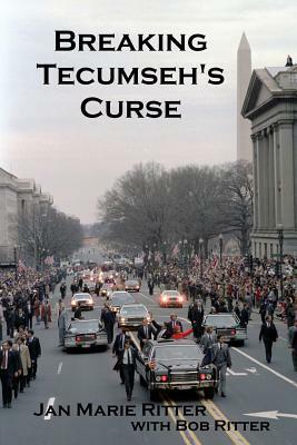 Breaking Tecumseh's Curse: The Real-Life Adventures of the U.S. Secret Service Agent Who Tried to Change Tomorrow by Bob Ritter, Jan Marie Ritter