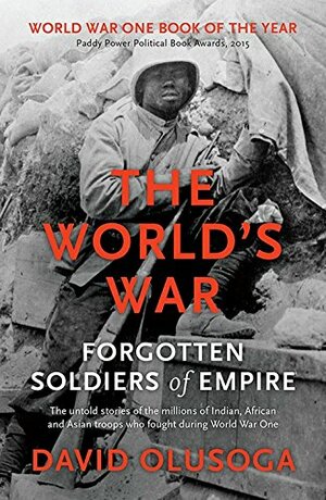 The World's War: Forgotten Soldiers of Empire by David Olusoga