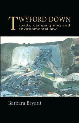 Twyford Down: Roads, Campaigning and Environmental Law by Barbara Bryant