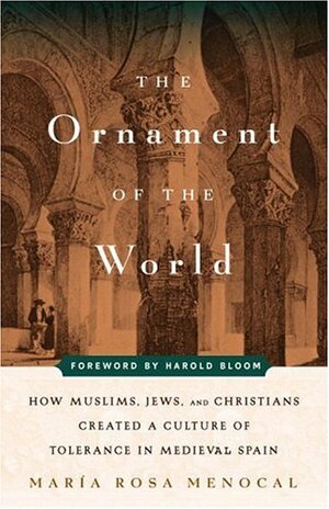 Ornament of the World: How Muslims, Jews, and Christians Created a Culture of Tolerance in Medieval Spain by María Rosa Menocal
