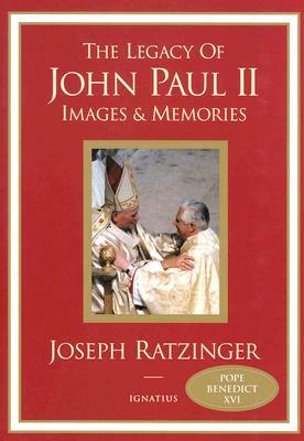 The Legacy of John Paul II: Images and Memories by Joseph Ratzinger