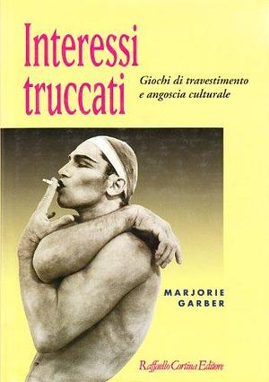 Interessi truccati. Giochi di travestimento e angoscia culturale by Marjorie Garber, Marjorie Garber