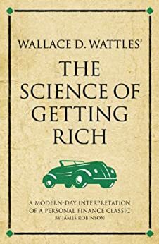 Wallace D. Wattles' The Science of Getting Rich: A modern-day interpretation of a personal finance classic by John Middleton, James Robinson