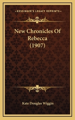 New Chronicles Of Rebecca (1907) by Kate Douglas Wiggin
