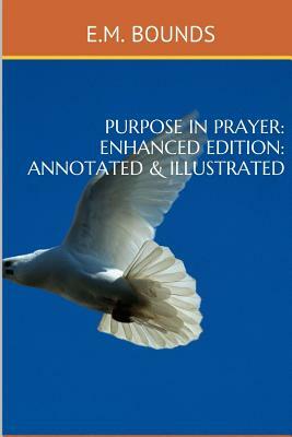 Purpose In Prayer (Enhanced Edition: Annotated & Illustrated) by E.M. Bounds