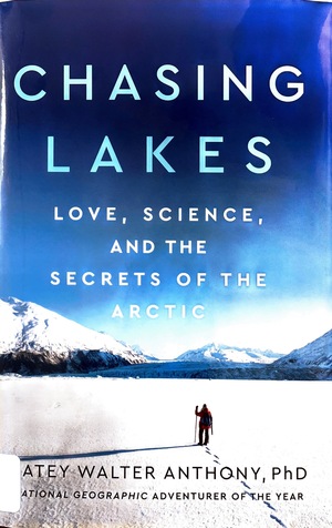 Chasing Lakes: Love, Science, and the Secrets of the Arctic by Katey Walter Anthony