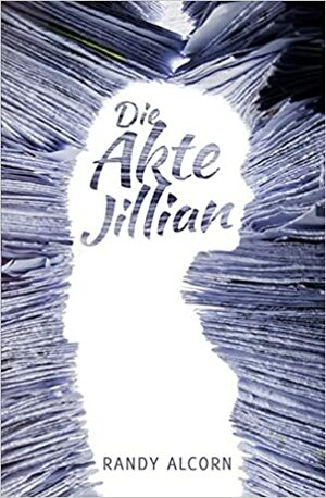Die Akte Jillian by Randy Alcorn