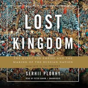 Lost Kingdom: The Quest for Empire and the Making of the Russian Nation by Serhii Plokhy