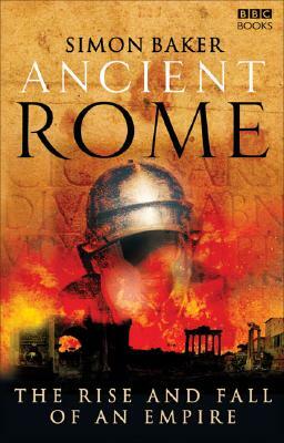 Ancient Rome: The Rise and Fall of an Empire by Simon Baker