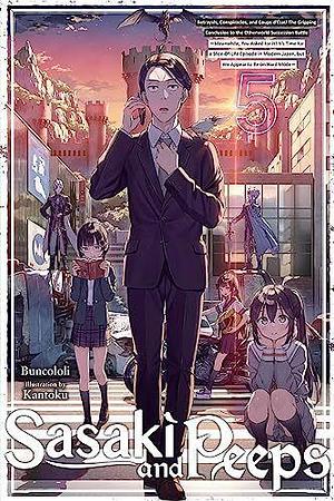 Sasaki and Peeps, Vol. 5 (light Novel): Betrayals, Conspiracies, and Coups D'État! the Gripping Conclusion to the Otherworld Succession Battle ~Meanwhile, You Asked for It! It's Time for a Slice-Of-Life Episode in Modern Japan, But We Appear to Be on Hard Mode~ by Buncololi