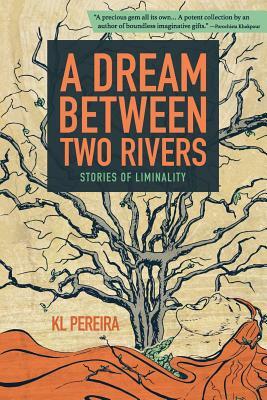 A Dream Between Two Rivers: Stories of Liminality by Kl Pereira